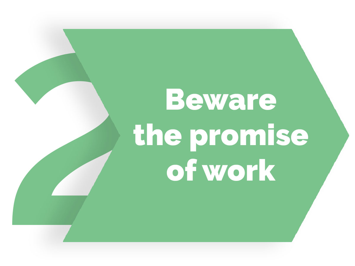 Beware the promise of work